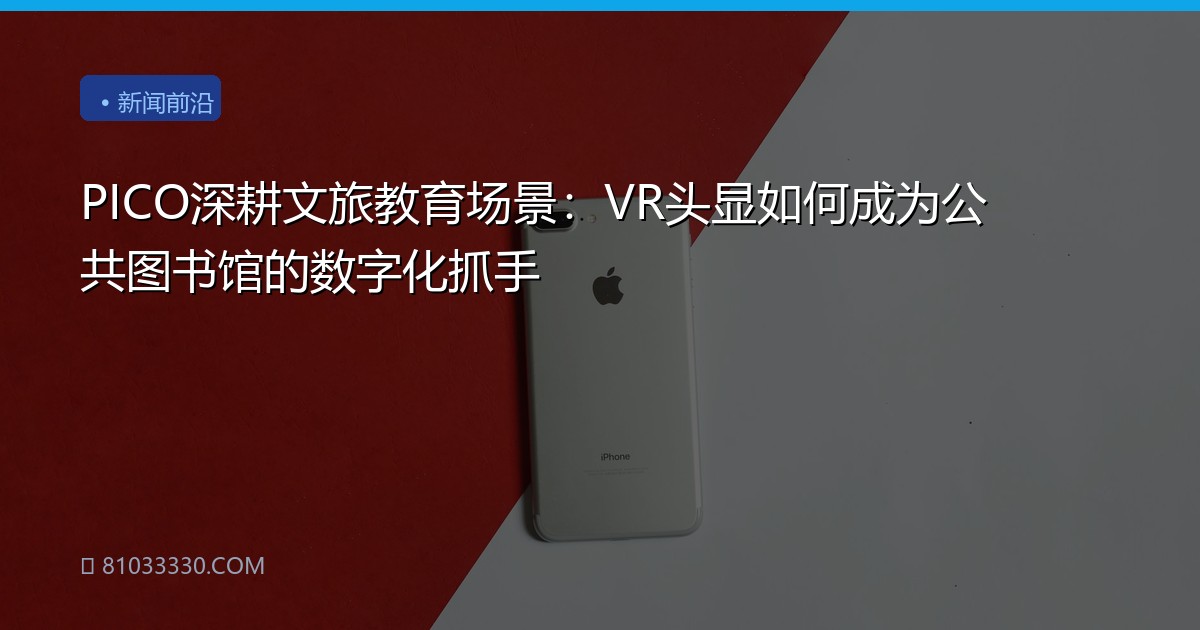 PICO深耕文旅教育场景：VR头显如何成为公共图书馆的数字化抓手