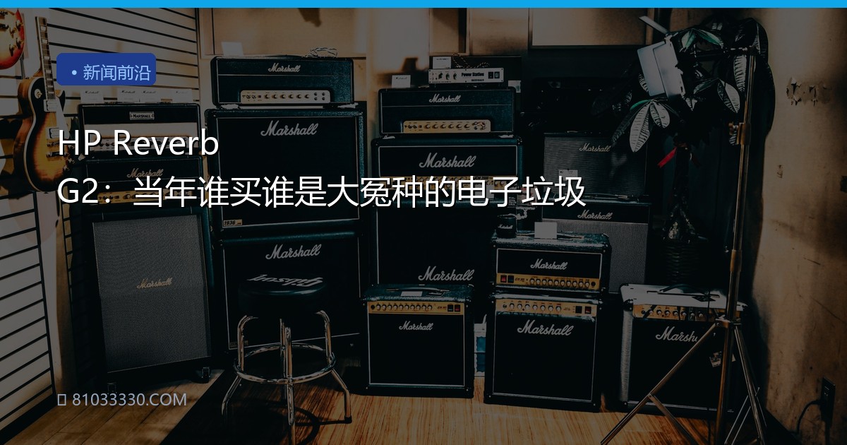 HP Reverb G2：当年谁买谁是大冤种的电子垃圾