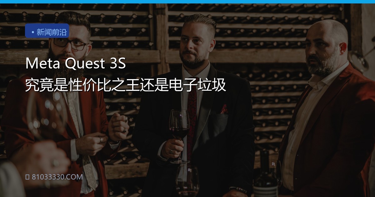 Meta Quest 3S 究竟是性价比之王还是电子垃圾