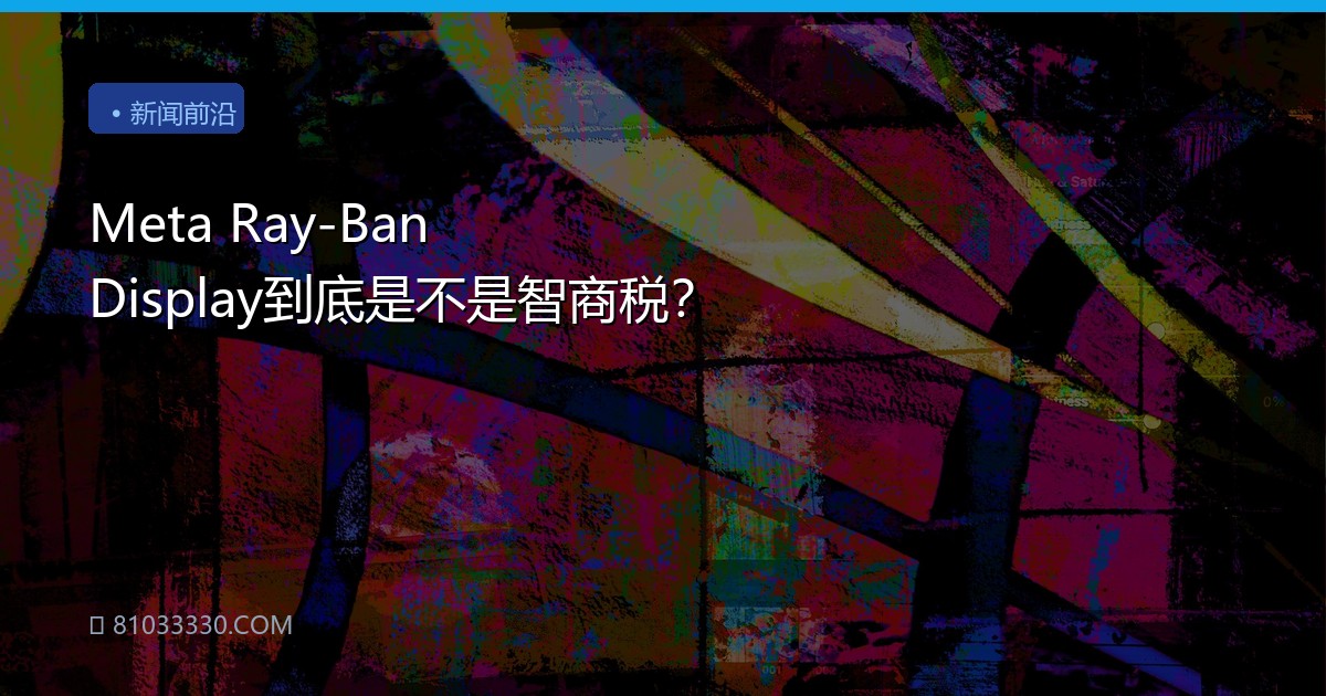 Meta Ray-Ban Display到底是不是智商税？