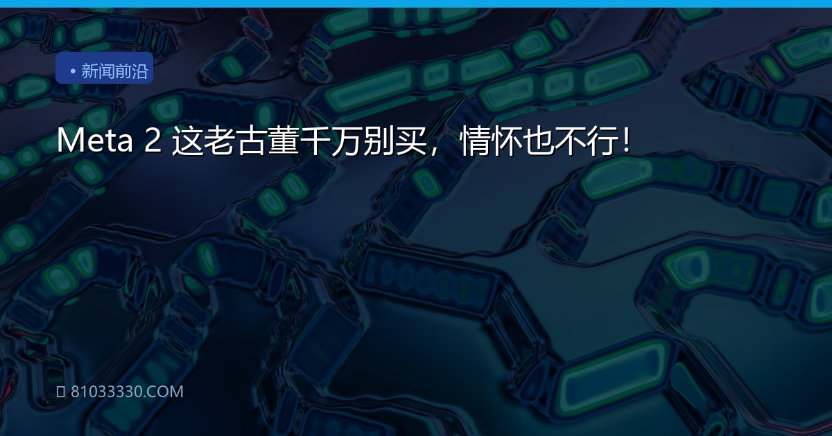 Meta 2 这老古董千万别买，情怀也不行！