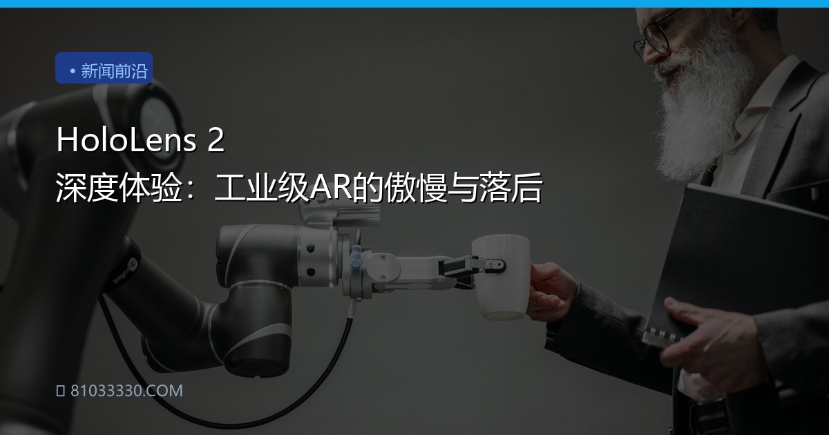 HoloLens 2 深度体验：工业级AR的傲慢与落后