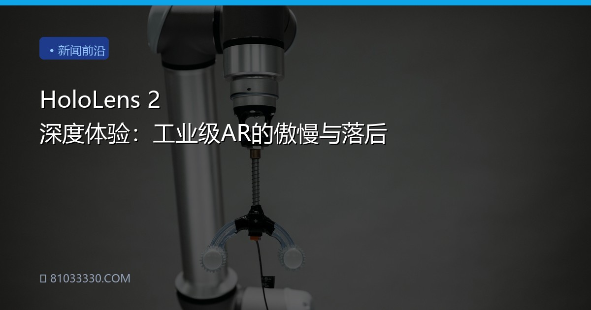 HoloLens 2 深度体验：工业级AR的傲慢与落后