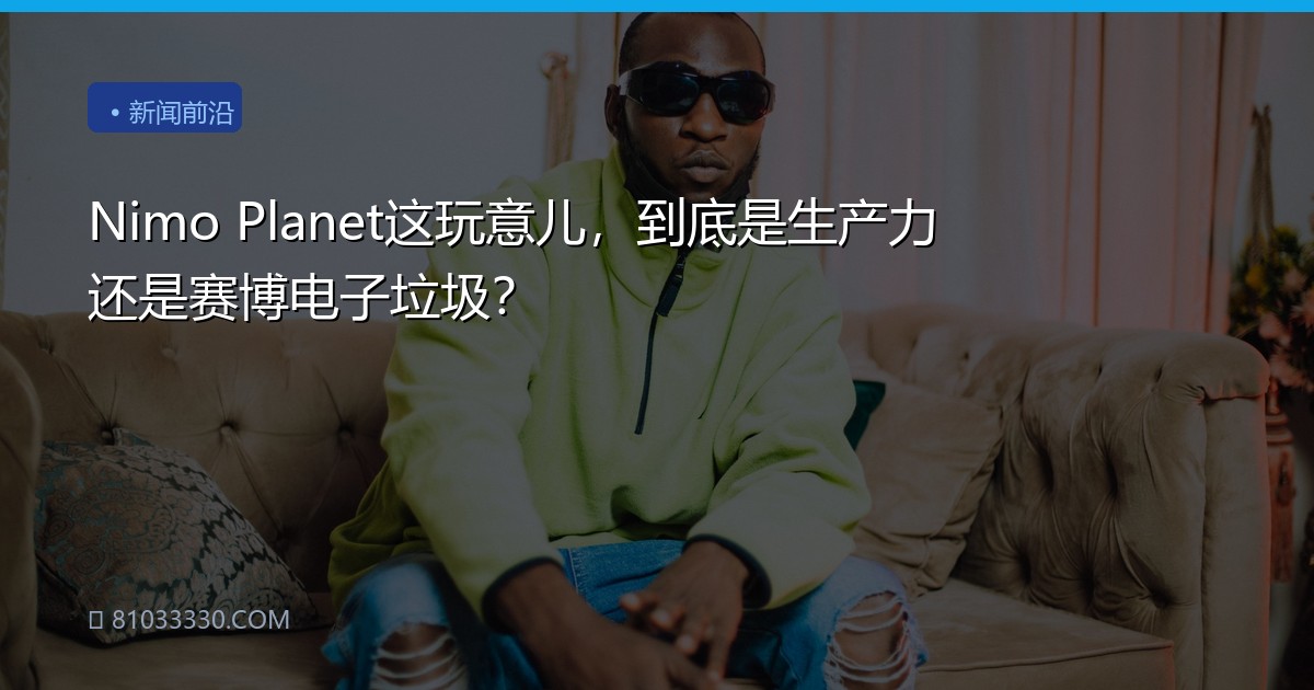 Nimo Planet这玩意儿，到底是生产力还是赛博电子垃圾？