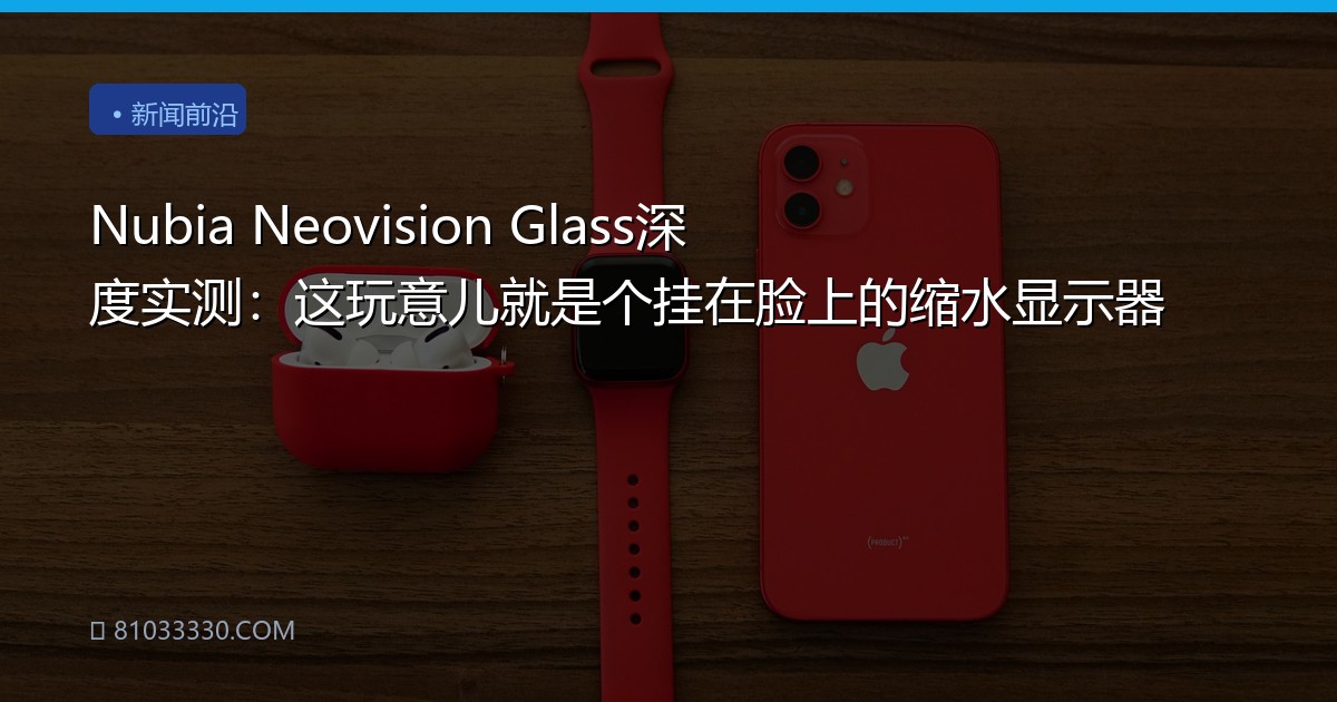Nubia Neovision Glass深度实测：这玩意儿就是个挂在脸上的缩水显示器