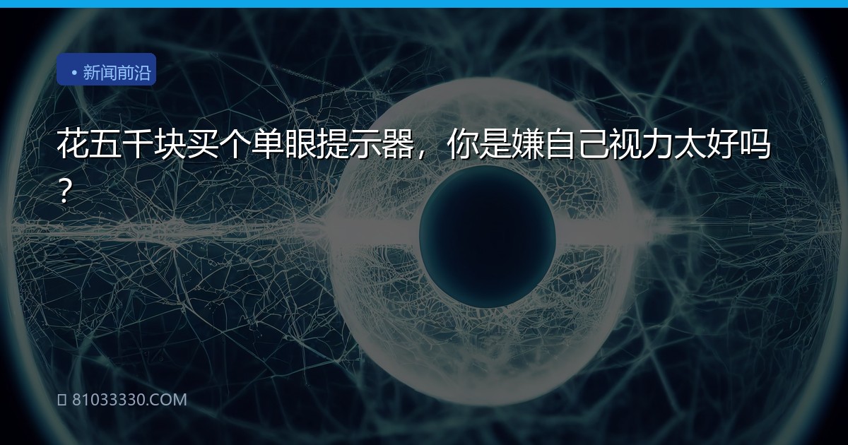 花五千块买个单眼提示器，你是嫌自己视力太好吗？